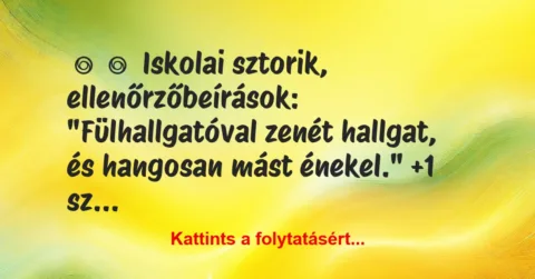 Vicces történet: 
	    	    Iskolai sztorik, ellenőrzőbeírások:


„Fülhallgatóval …