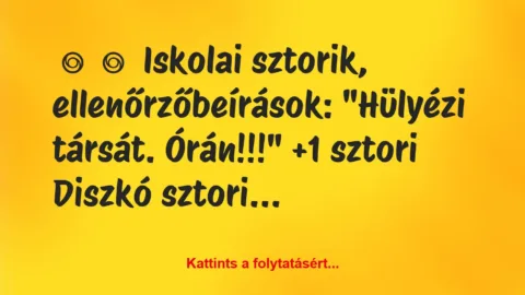 Vicces történet: 
	    	    Iskolai sztorik, ellenőrzőbeírások:


„Hülyézi társát….