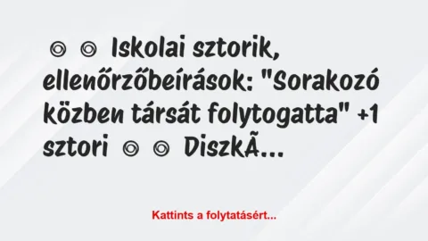 Vicces történet: 
	    	    Iskolai sztorik, ellenőrzőbeírások:


„Sorakozó közben…
