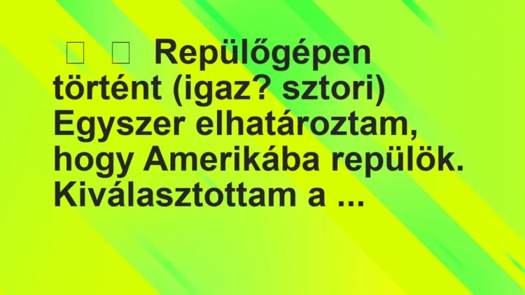 Vicces történet:
Repülőgépen történt (igaz? sztori)
Egyszer… Vicces történet:
Repülőgépen történt (igaz? sztori)
Egyszer…
