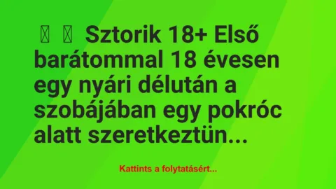 Vicces történet: 
	    	    Sztorik 18+


Első barátommal 18 évesen egy nyári…