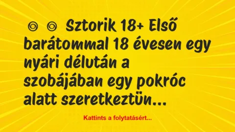 Vicces történet: 
	    	    Sztorik 18+


Első barátommal 18 évesen egy nyári…