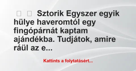 Vicces történet: 
	    	    Sztorik


Egyszer egyik hülye haveromtól egy…