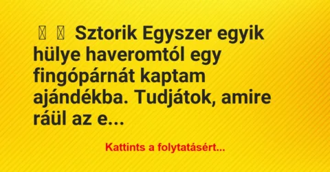 Vicces történet: 
	    	    Sztorik


Egyszer egyik hülye haveromtól egy…
