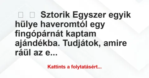 Vicces történet: 
	    	    Sztorik


Egyszer egyik hülye haveromtól egy…
