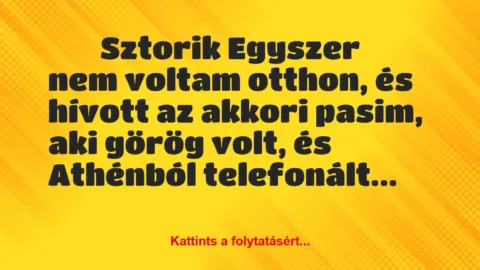 Vicces történet: 
	    	    Sztorik


Egyszer nem voltam otthon, és hívott az…