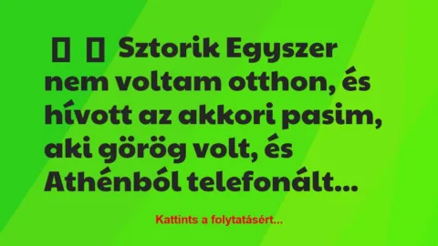 Vicces történet: 
	    	    Sztorik


Egyszer nem voltam otthon, és hívott az…