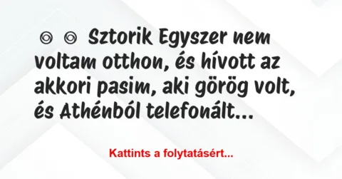 Vicces történet: 
	    	    Sztorik


Egyszer nem voltam otthon, és hívott az…