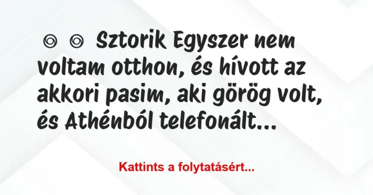Vicces történet:
Sztorik
Egyszer nem voltam otthon, és hívott az… Vicces történet:
Sztorik
Egyszer nem voltam otthon, és hívott az…