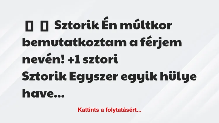 Vicces történet:
Sztorik
Én múltkor bemutatkoztam a férjem nevén! Vicces történet:
Sztorik
Én múltkor bemutatkoztam a férjem nevén!