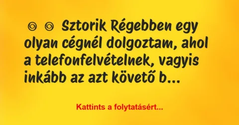 Vicces történet: 
	    	    Sztorik


Régebben egy olyan cégnél dolgoztam, ahol a …