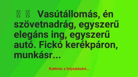 Vicces történet: 
	    	    


Vasútállomás, én szövetnadrág,…