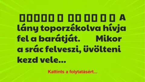 Vicc: A lány toporzékolva hívja fel a barátját Vicc: A lány toporzékolva hívja fel a barátját