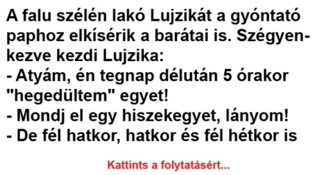 Vicc: Atyám, én tegnap délután 5 órakor “hegedültem” egyet!