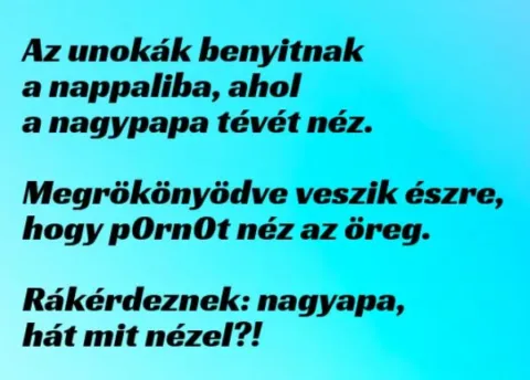 Vicc: Az unokák benyitnak a nappaliba, ahol a nagypapa tévét…
