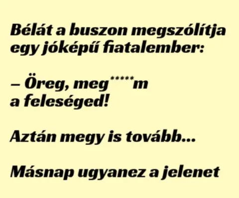 Vicc: Bélát a buszon megszólítja egy jóképű fiatalember: