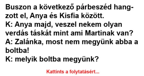 Vicc: Buszon a következő párbeszéd hangzott el, Anya és Kisfia Vicc: Buszon a következő párbeszéd hangzott el, Anya és Kisfia között