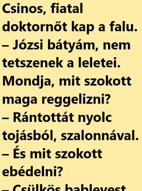 Vicc: Csinos, fiatal doktornőt kap a falu. – Józsi bátyám, nem…