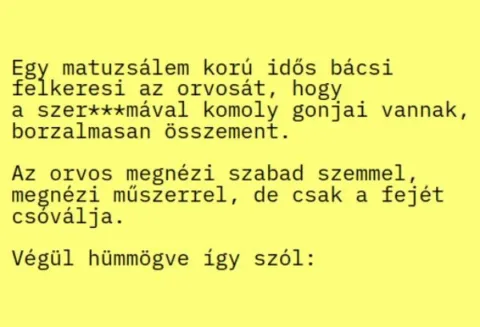 Vicc: Egy matuzsálem korú idős bácsi felkeresi az orvosát, hogy komoly…