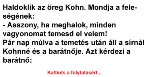 Vicc: Haldoklik az öreg Kohn. Mondja a feleségének: