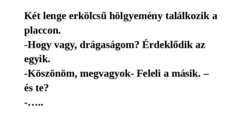Vicc: Két lenge erkölcsű hölgyemény találkozik a placcon.