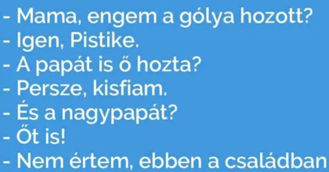 Vicc: Pistike kérdezi: -Mama, engem a gólya hozott?