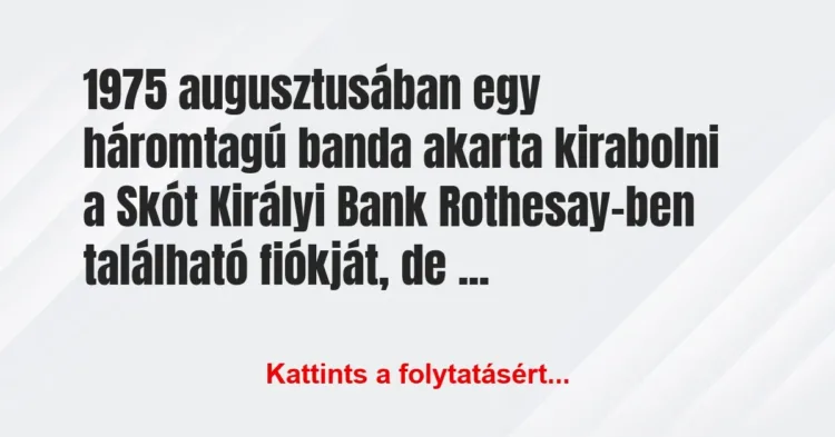 Vicc: 1975 augusztusában egy háromtagú banda akarta kirabolni a Skót Királyi… Vicc: 1975 augusztusában egy háromtagú banda akarta kirabolni a Skót Királyi…