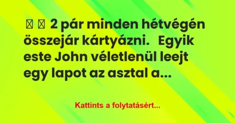 Vicc: 
	    	    2 pár minden hétvégén összejár kártyázni.


Egyik este…
