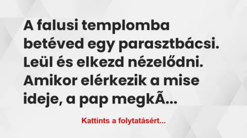 Vicc: A falusi templomba betéved egy parasztbácsi. Leül és elkezd… Vicc: A falusi templomba betéved egy parasztbácsi. Leül és elkezd…