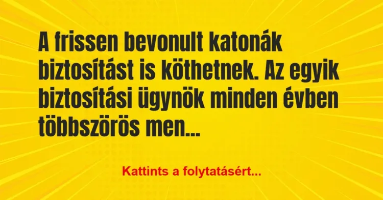 Vicc: A frissen bevonult katonák biztosítást is köthetnek. Az egyik… Vicc: A frissen bevonult katonák biztosítást is köthetnek. Az egyik…