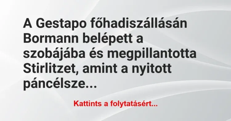 Vicc: A Gestapo főhadiszállásán Bormann belépett a szobájába és… Vicc: A Gestapo főhadiszállásán Bormann belépett a szobájába és…