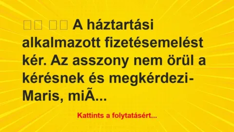 Vicc:
A háztartási alkalmazott fizetésemelést… Vicc:
A háztartási alkalmazott fizetésemelést…