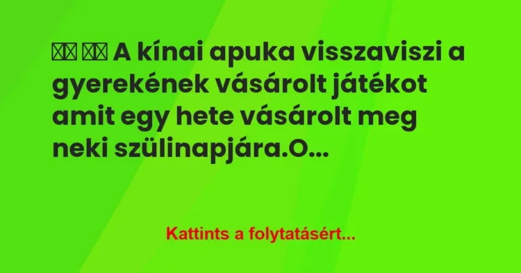 Vicc:
A kínai apuka visszaviszi a gyerekének vásárolt… Vicc:
A kínai apuka visszaviszi a gyerekének vásárolt…