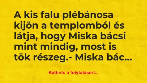 Vicc: A kis falu plébánosa kijön a templomból és látja, hogy Miska…