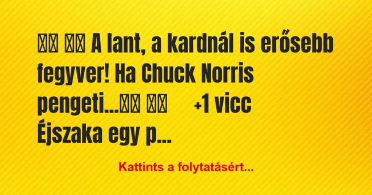 Vicc:
A lant, a kardnál is erősebb fegyver! Ha Chuck… Vicc:
A lant, a kardnál is erősebb fegyver! Ha Chuck…