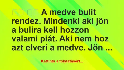 Vicc: 
		  
		  A medve bulit rendez. Mindenki aki jön …