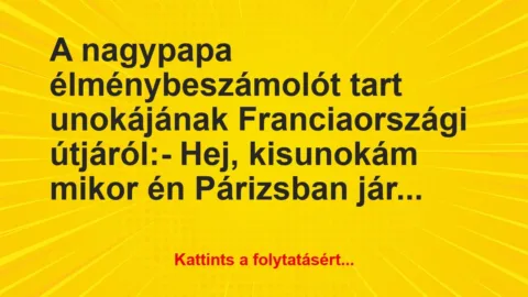 Vicc: A nagypapa élménybeszámolót tart unokájának Franciaországi… Vicc: A nagypapa élménybeszámolót tart unokájának Franciaországi…