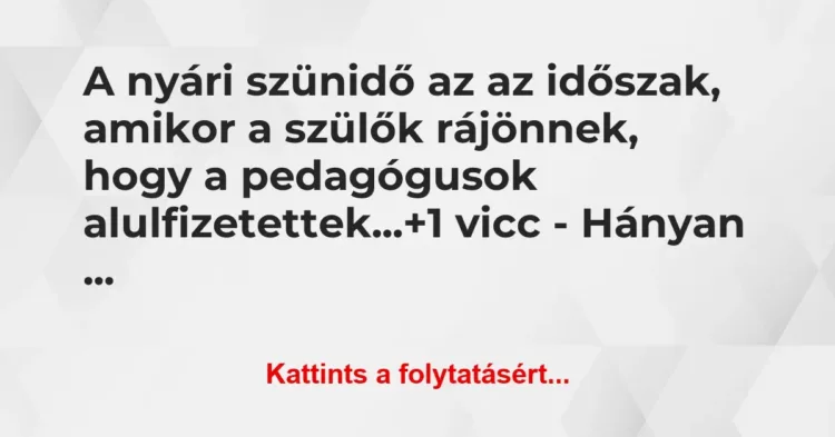 Vicc: A nyári szünidő az az időszak, amikor a szülők rájönnek, hogy a… Vicc: A nyári szünidő az az időszak, amikor a szülők rájönnek, hogy a…