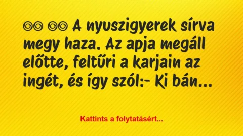 Vicc: 
		  
		  A nyuszigyerek sírva megy haza. Az apja…