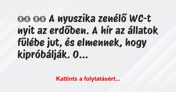 Vicc:
A nyuszika zenélő WC-t nyit az erdőben. A hír az … Vicc:
A nyuszika zenélő WC-t nyit az erdőben. A hír az …