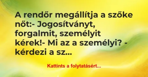 Vicc: A rendőr megállítja a szőke nőt:

– Jogosítványt, forgalmit,…