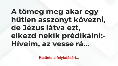 Vicc: A tömeg meg akar egy hűtlen asszonyt kövezni, de Jézus látva… Vicc: A tömeg meg akar egy hűtlen asszonyt kövezni, de Jézus látva…