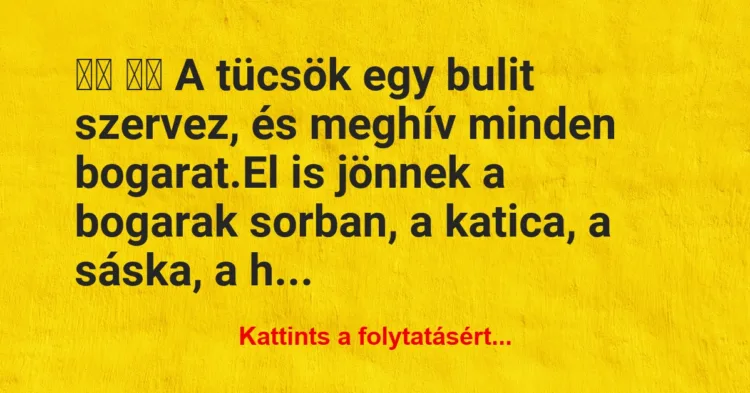 Vicc: 
		  
		  A tücsök egy bulit szervez, és meghív minden…