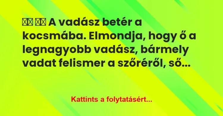 Vicc:
A vadász betér a kocsmába. Elmondja, hogy ő a… Vicc:
A vadász betér a kocsmába. Elmondja, hogy ő a…