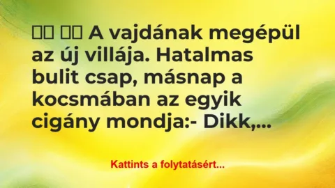 Vicc:
A vajdának megépül az új villája…. Vicc:
A vajdának megépül az új villája….