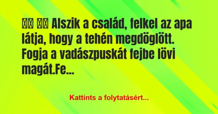 Vicc:
Alszik a család, felkel az apa látja, hogy a… Vicc:
Alszik a család, felkel az apa látja, hogy a…