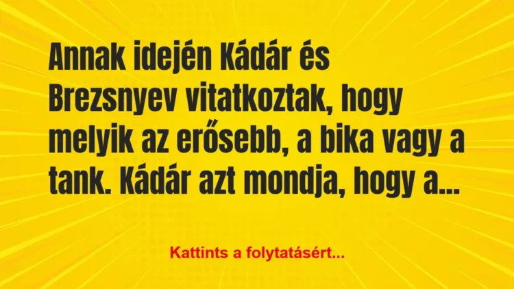 Vicc: Annak idején Kádár és Brezsnyev vitatkoztak, hogy melyik az… Vicc: Annak idején Kádár és Brezsnyev vitatkoztak, hogy melyik az…