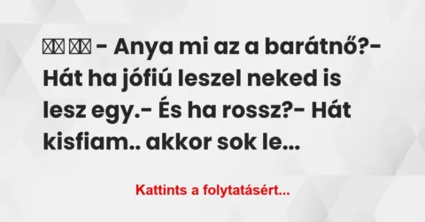 Vicc:
– Anya mi az a barátnő?- Hát ha jófiú leszel … Vicc:
– Anya mi az a barátnő?- Hát ha jófiú leszel …