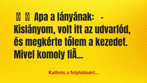Vicc: 
	    	    Apa a lányának:


– Kislányom, volt itt az…