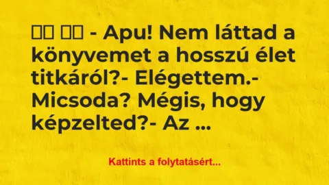 Vicc: 
		  
		  – Apu! Nem láttad a könyvemet a hosszú …